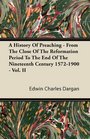 A History Of Preaching  From The Close Of The Reformation Period To The End Of The Nineteenth Century 15721900  Vol II