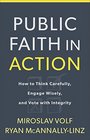 Public Faith in Action How to Think Carefully Engage Wisely and Vote with Integrity