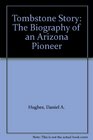 Tombstone Story The Biography of an Arizona Pioneer