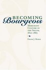 Becoming Bourgeois Merchant Culture in the South 18201865