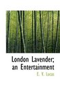 London Lavender an Entertainment