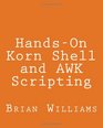 HandsOn Korn Shell and AWK Scripting Learn Unix and Linux Programming Through Advanced Scripting Examples