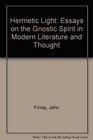 Hermetic Light Essays on the Gnostic Spirit in Modern Literature and Thought
