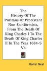 The History Of The Puritans Or Protestant NonConformists From The Death Of King Charles I To The Death Of King Charles II In The Year 16845 V4