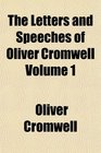 The Letters and Speeches of Oliver Cromwell Volume 1