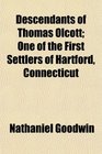 Descendants of Thomas Olcott One of the First Settlers of Hartford Connecticut
