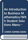 An Introduction to Business Mathematics/With Student Solutions Manual and Study Guide