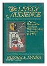 Lively Audience A Social History of the Visual and Performing Arts in America 18901950