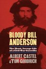 Bloody Bill Anderson The Short Savage Life of a Civil War Guerrilla