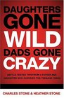 Daughters Gone Wild, Dads Gone Crazy : Battle-Tested Tips From a Father and Daughter Who Survived the Teenage Years