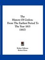 The History Of Ceylon From The Earliest Period To The Year 1815