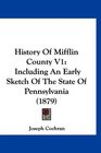 History Of Mifflin County V1 Including An Early Sketch Of The State Of Pennsylvania