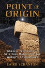 Point of Origin Gobekli Tepe and the Spiritual Matrix for the World's Cosmologies