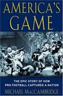 America's Game  The Epic Story of How Pro Football Captured a Nation