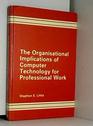 The Organizational Implications of Computer Technology for Professional Work