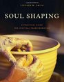 Soul Shaping A Practical Guide for Spiritual Transformation