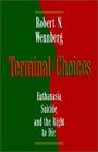 Terminal Choices Euthanasia Suicide and the Right to Die