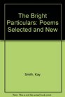 The Bright Particulars Poems Selected and New