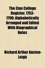 The Eton College Register 17531790 Alphabetically Arranged and Edited With Biographical Notes