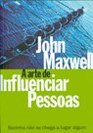 Arte de Influenciar Pessoas John Maxwell