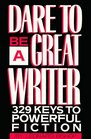 Dare to Be a Great Writer: 329 Keys to Powerful Fiction