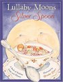 Lullaby Moons and a Silver Spoon A Book of Bedtime Songs and Rhymes