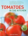 Tomatoes In The Kitchen The indispensable cook's guide to tomatoes featuring a variety list and over 160 delicious recipes