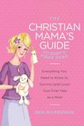 The Christian Mama's Guide to Baby's First Year Everything You Need to Know to Survive  Your First Year as a Mom