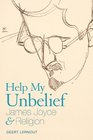 Help My Unbelief James Joyce and Religion