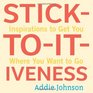 Sticktoitiveness Inspirations to Get You Where You Want to Go