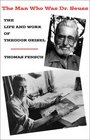 The Man Who Was Dr Seuss The Life  Work of Theodor Geisel