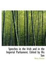 Speeches in the Irish and in the Imperial Parliament Edited by His Son