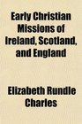 Early Christian Missions of Ireland Scotland and England