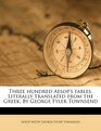 Three hundred Aesop's fables Literally translated from the Greek By George Fyler Townsend