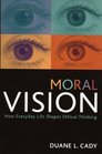 Moral Vision How Everday Life Shapes Ethical Thinking