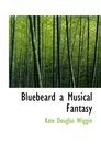 Bluebeard a Musical Fantasy