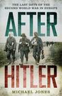 After Hitler The Last Days of the Second World War in Europe