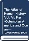 The Atlas of Human History Vol VI PreColumbian America and Oceania