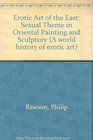 Erotic Art of the East Sexual Theme in Oriental Painting and Sculpture
