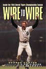 Wire to Wire Inside the 1984 Detroit Tigers Championship Season