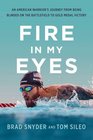 Fire in My Eyes An Americans Journey from Being Blinded on the Battlefield to Gold Medal Victory
