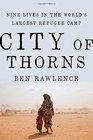 City of Thorns Nine Lives in the World's Largest Refugee Camp