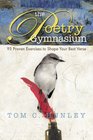 The Poetry Gymnasium 95 Proven Exercises to Shape Your Best Verse
