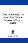 Wade In Sanitary The Story Of A Division Surgeon In France