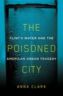 The Poisoned City Flint's Water and the American Urban Tragedy