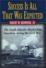 Success Is All That Was Expected The South Atlantic Blockading Squadron During the Civil War