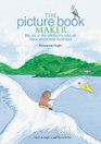 The Picture Book Maker: The Art of the Children's Picture Book Writer and Illustrator