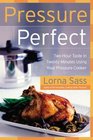 Pressure Perfect : Two Hour Taste in Twenty Minutes Using Your Pressure Cooker