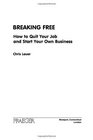Breaking Free How to Quit Your Job and Start Your Own Business