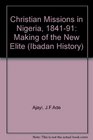 Christian Missions in Nigeria 184191 Making of the New Elite